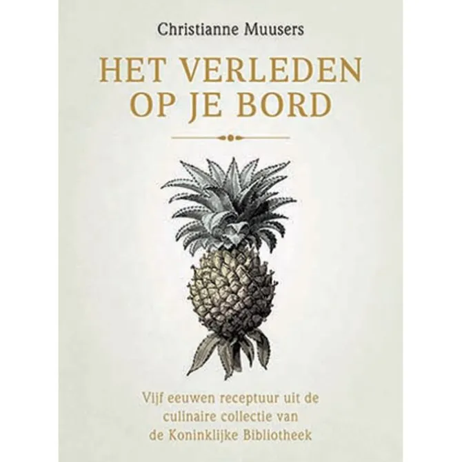 Het verleden op je bord : vijf eeuwen receptuur uit de culinaire collectie van de Koninklijke Bibliotheek