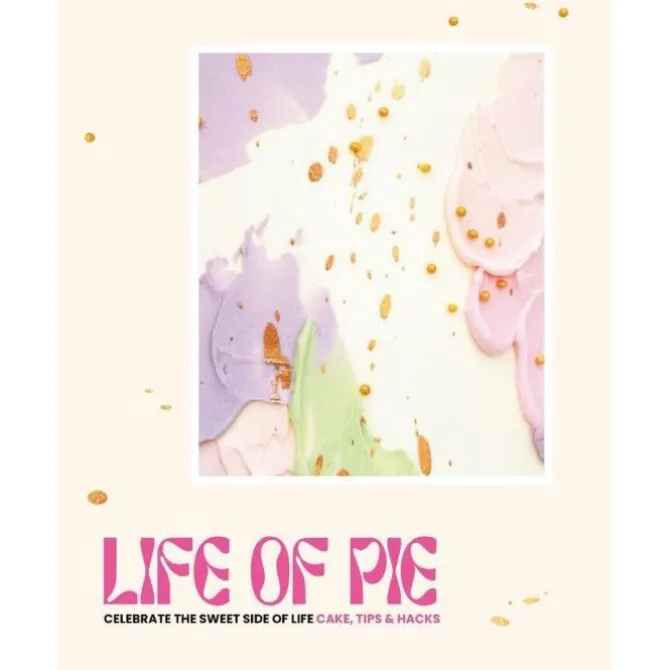 Life of Pie : Celebrate the sweet side of life. Cake, tips & hacks